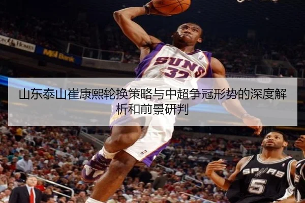 山东泰山崔康熙轮换策略与中超争冠形势的深度解析和前景研判