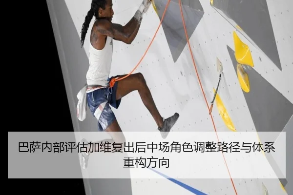 巴萨内部评估加维复出后中场角色调整路径与体系重构方向 | kaiyun